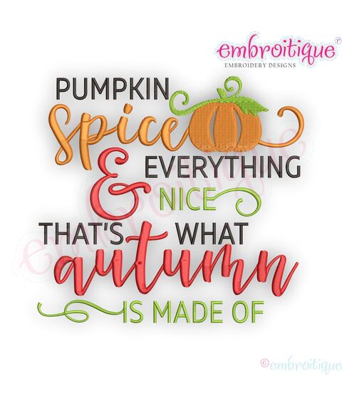 Pumpkin Spice & Everything Nice That's What Autumn is Made Of - Fall Autumn Machine Embroidery Design